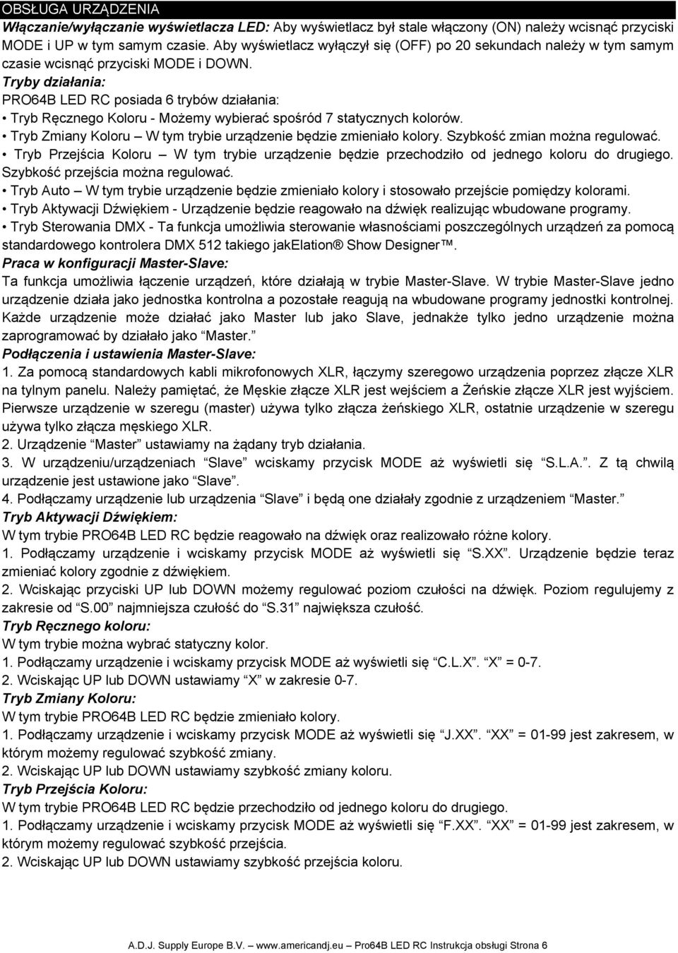 Tryby działania: PRO64B LED RC posiada 6 trybów działania: Tryb Ręcznego Koloru - Możemy wybierać spośród 7 statycznych kolorów. Tryb Zmiany Koloru W tym trybie urządzenie będzie zmieniało kolory.