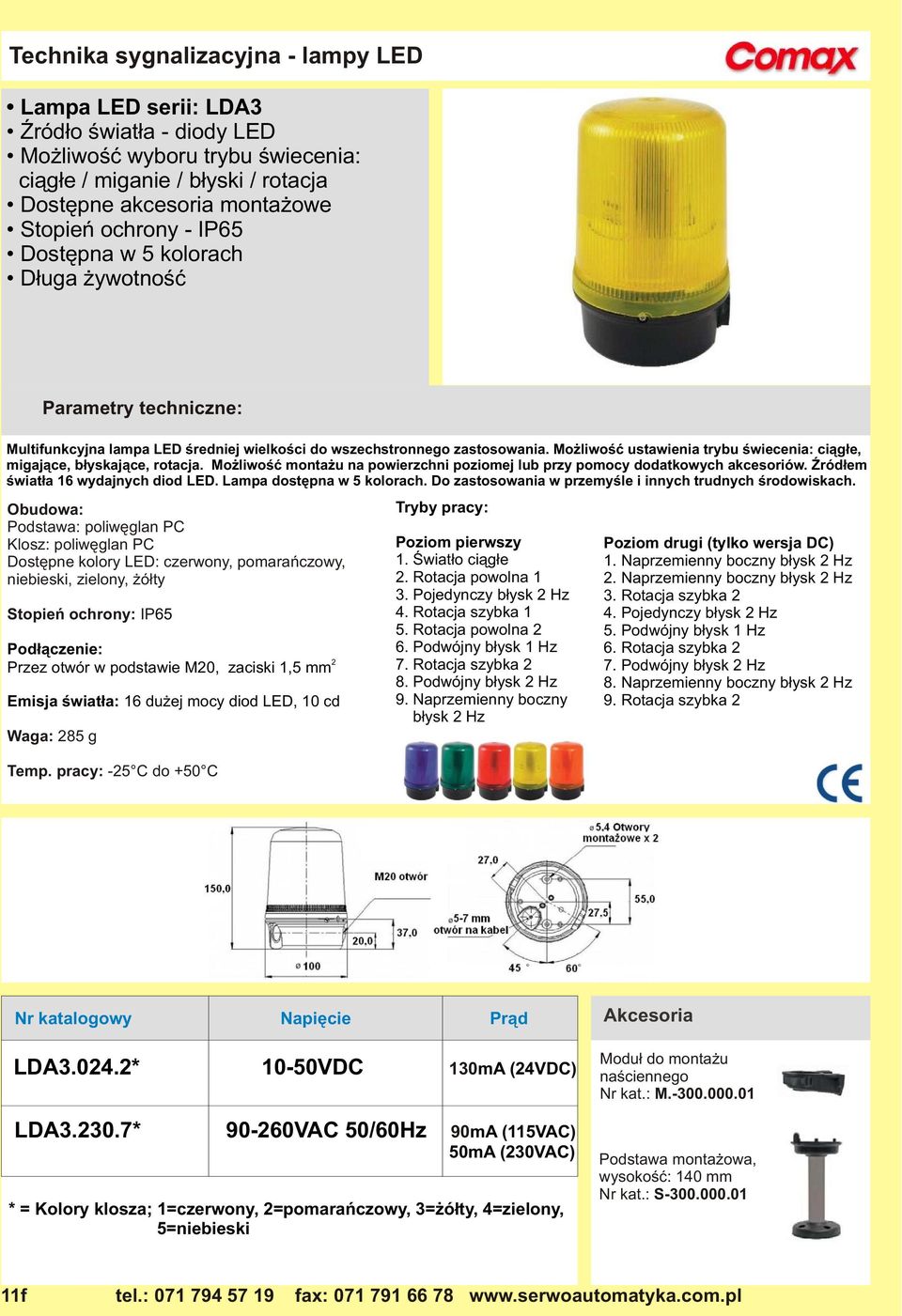 ród³em œwiat³a 16 wydajnych diod LED. Lampa dostêpna w 5 kolorach. Do zastosowania w przemyœle i innych trudnych œrodowiskach.