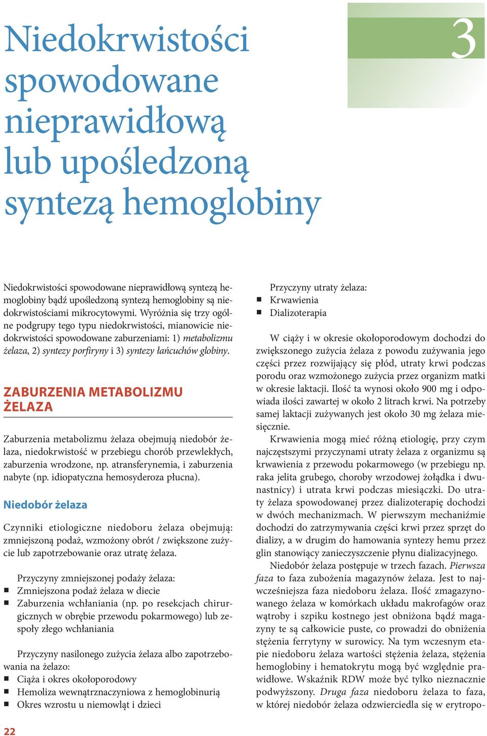 Wyróżnia się trzy ogólne podgrupy tego typu niedokrwistości, mianowicie niedokrwistości spowodowane zaburzeniami: 1) metabolizmu żelaza, 2) syntezy porfiryny i 3) syntezy łańcuchów globiny.