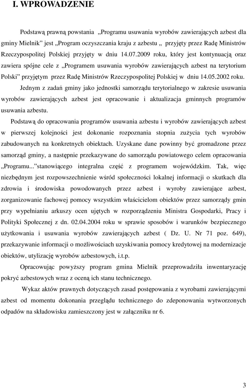 2009 roku, który jest kontynuacją oraz zawiera spójne cele z Programem usuwania wyrobów zawierających azbest na terytorium Polski przyjętym przez Radę Ministrów Rzeczypospolitej Polskiej w dniu 14.05.