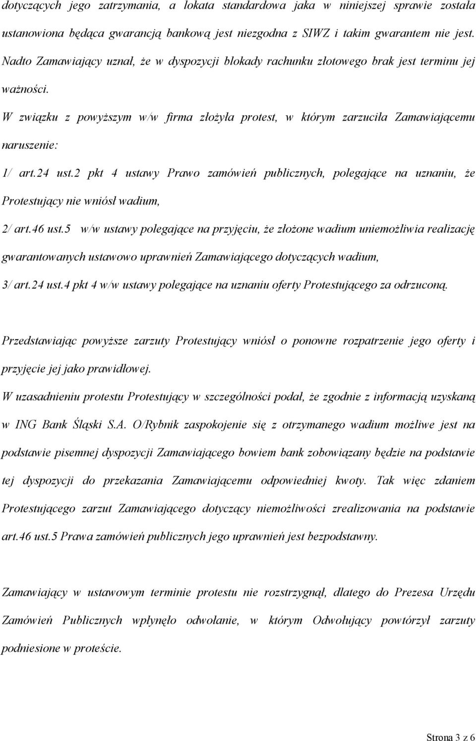 W związku z powyższym w/w firma złożyła protest, w którym zarzuciła Zamawiającemu naruszenie: 1/ art.24 ust.