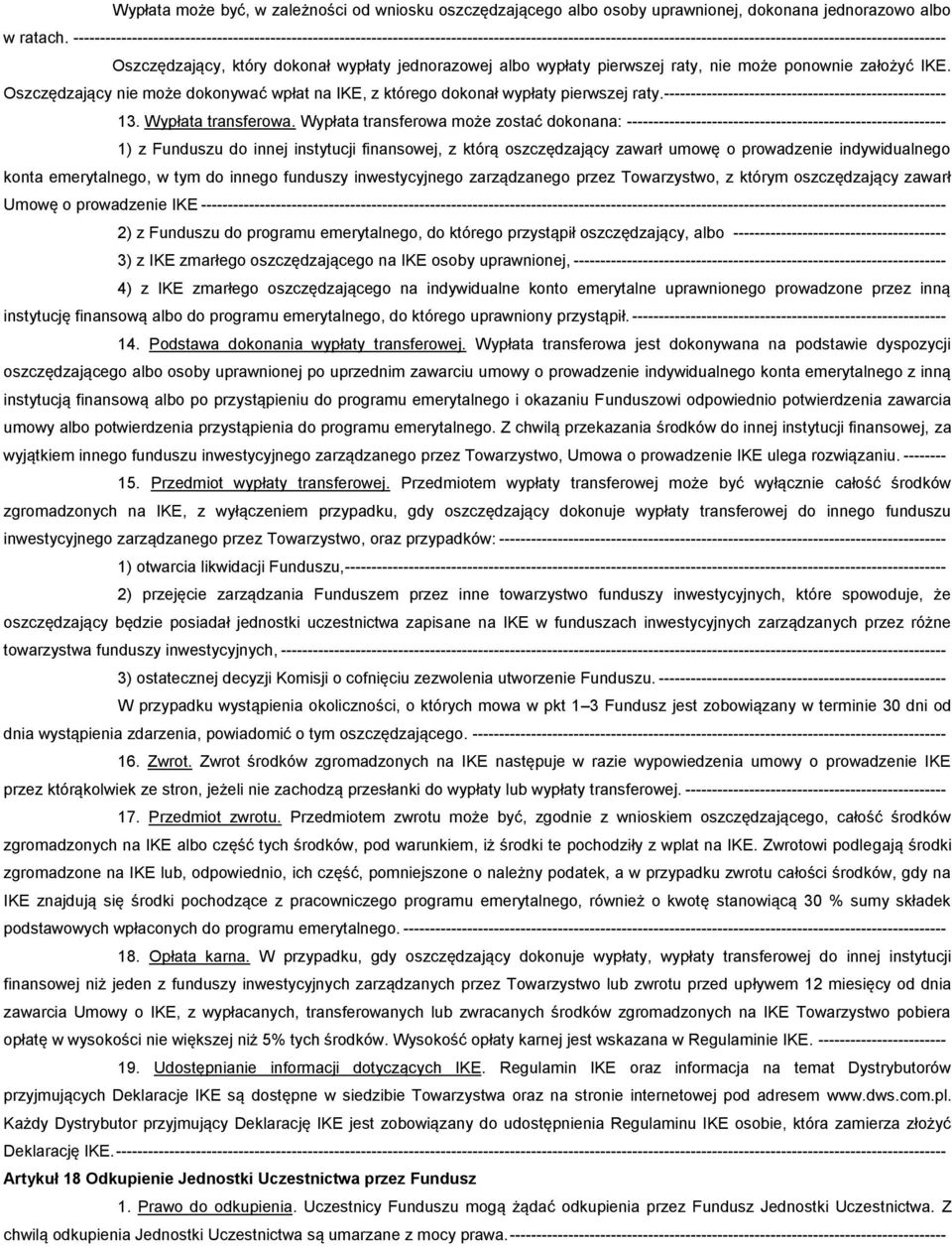 wypłaty jednorazowej albo wypłaty pierwszej raty, nie może ponownie założyć IKE. Oszczędzający nie może dokonywać wpłat na IKE, z którego dokonał wypłaty pierwszej raty.