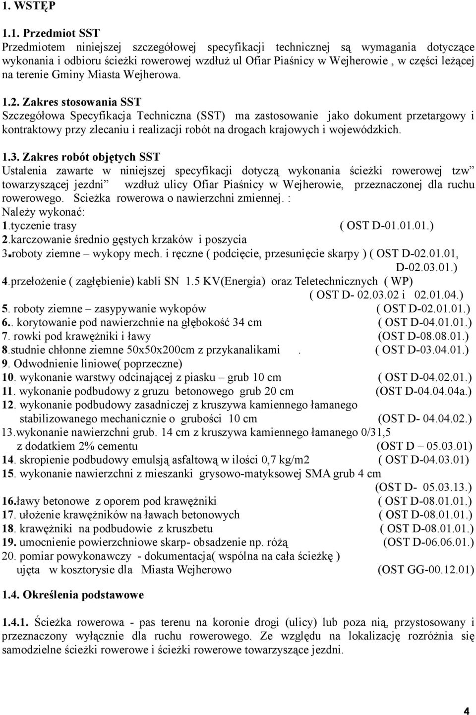 Zakres stosowania SST Szczegółowa Specyfikacja Techniczna (SST) ma zastosowanie jako dokument przetargowy i kontraktowy przy zlecaniu i realizacji robót na drogach krajowych i wojewódzkich. 1.3.