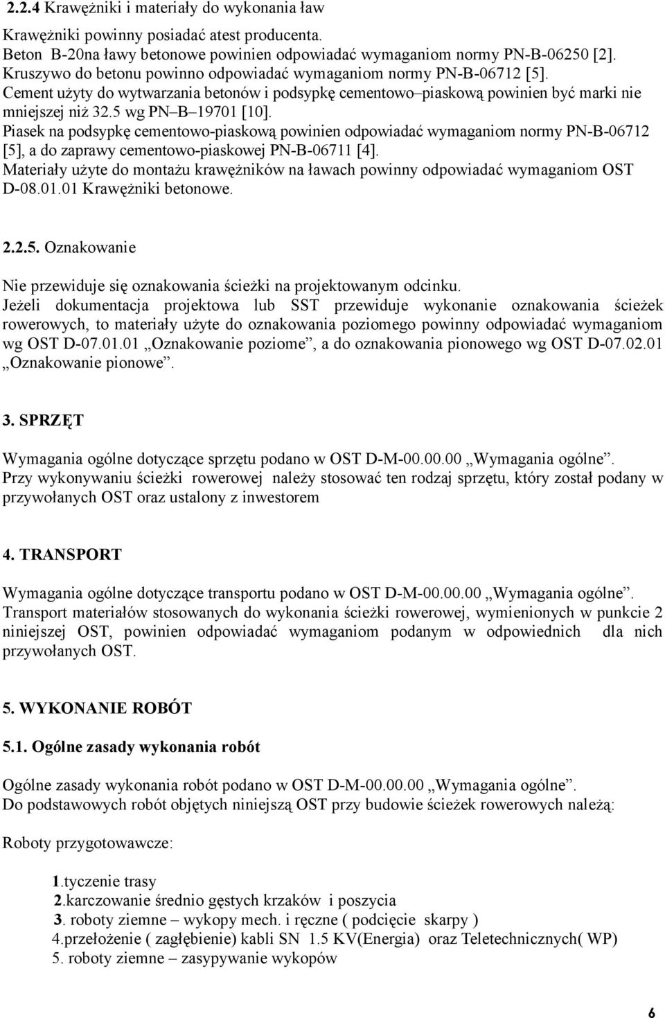 Piasek na podsypkę cementowo-piaskową powinien odpowiadać wymaganiom normy PN-B-06712 [5], a do zaprawy cementowo-piaskowej PN-B-06711 [4].