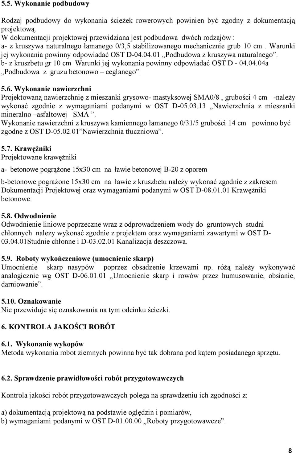 Warunki jej wykonania powinny odpowiadać OST D-04.04.01 Podbudowa z kruszywa naturalnego. b- z kruszbetu gr 10 cm Warunki jej wykonania powinny odpowiadać OST D - 04.04.04a Podbudowa z gruzu betonowo ceglanego.