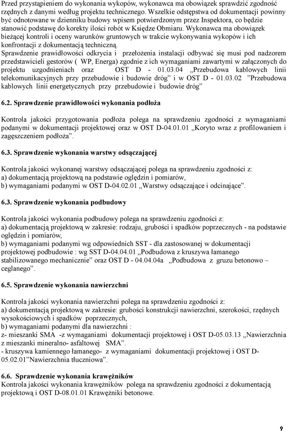 Wykonawca ma obowiązek bieżącej kontroli i oceny warunków gruntowych w trakcie wykonywania wykopów i ich konfrontacji z dokumentacją techniczną.