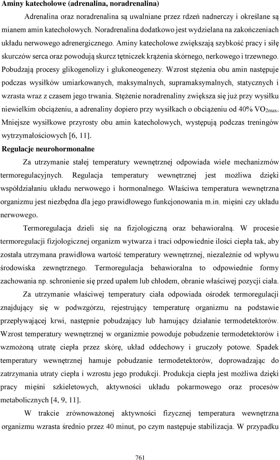 Aminy katecholowe zwiększają szybkość pracy i siłę skurczów serca oraz powodują skurcz tętniczek krążenia skórnego, nerkowego i trzewnego. Pobudzają procesy glikogenolizy i glukoneogenezy.