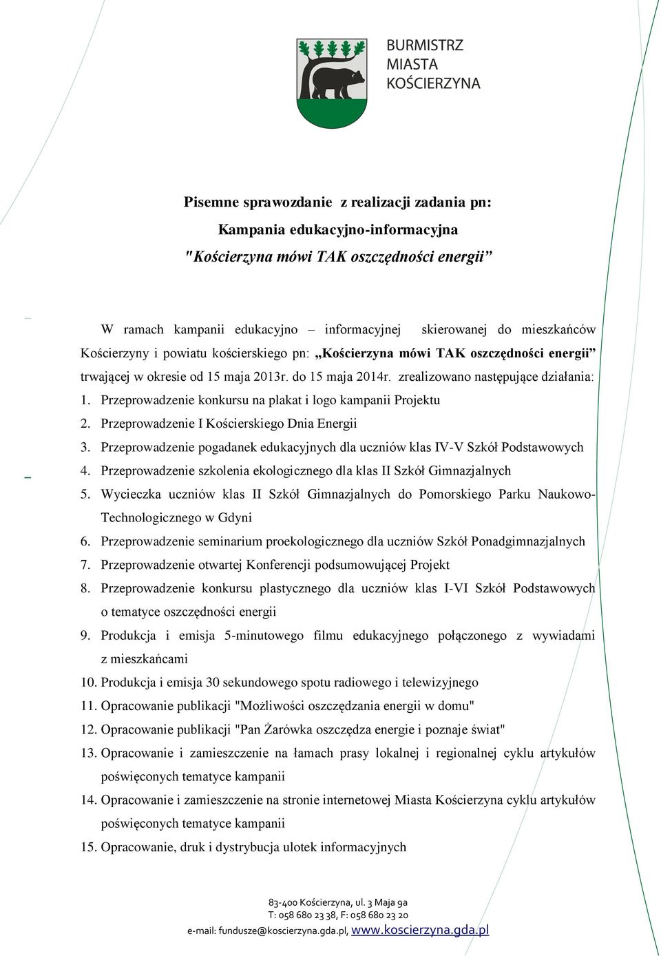 Przeprowadzenie konkursu na plakat i logo kampanii Projektu 2. Przeprowadzenie I Kościerskiego Dnia Energii 3. Przeprowadzenie pogadanek edukacyjnych dla uczniów klas IV-V Szkół Podstawowych 4.