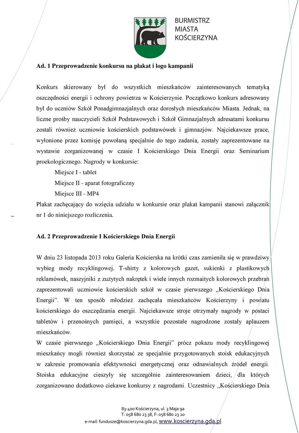 Jednak, na liczne prośby nauczycieli Szkół Podstawowych i Szkół Gimnazjalnych adresatami konkursu zostali również uczniowie kościerskich podstawówek i gimnazjów.