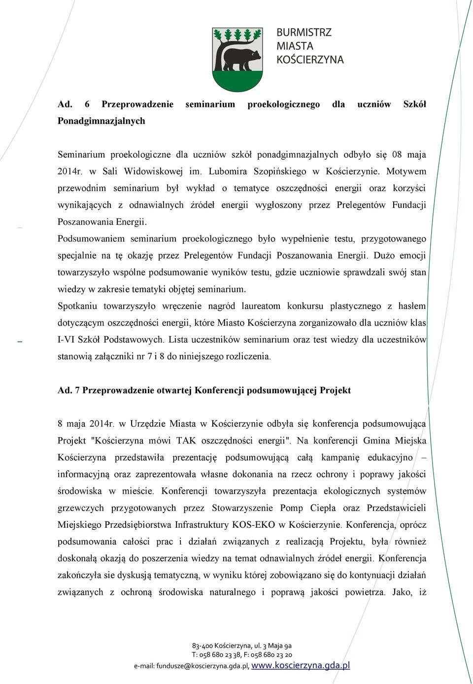 Motywem przewodnim seminarium był wykład o tematyce oszczędności energii oraz korzyści wynikających z odnawialnych źródeł energii wygłoszony przez Prelegentów Fundacji Poszanowania Energii.