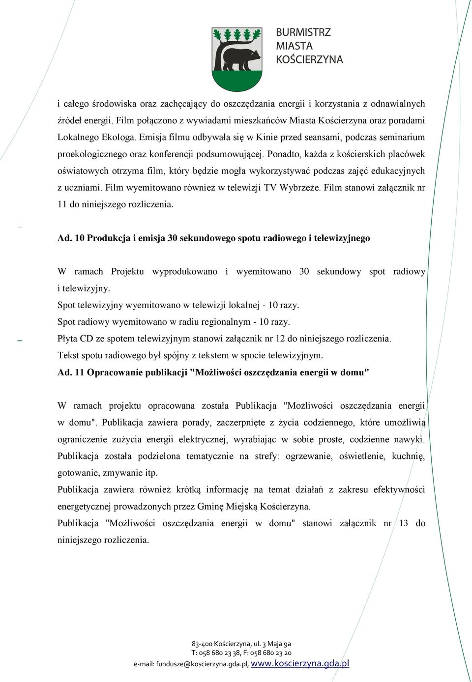 Ponadto, każda z kościerskich placówek oświatowych otrzyma film, który będzie mogła wykorzystywać podczas zajęć edukacyjnych z uczniami. Film wyemitowano również w telewizji TV Wybrzeże.