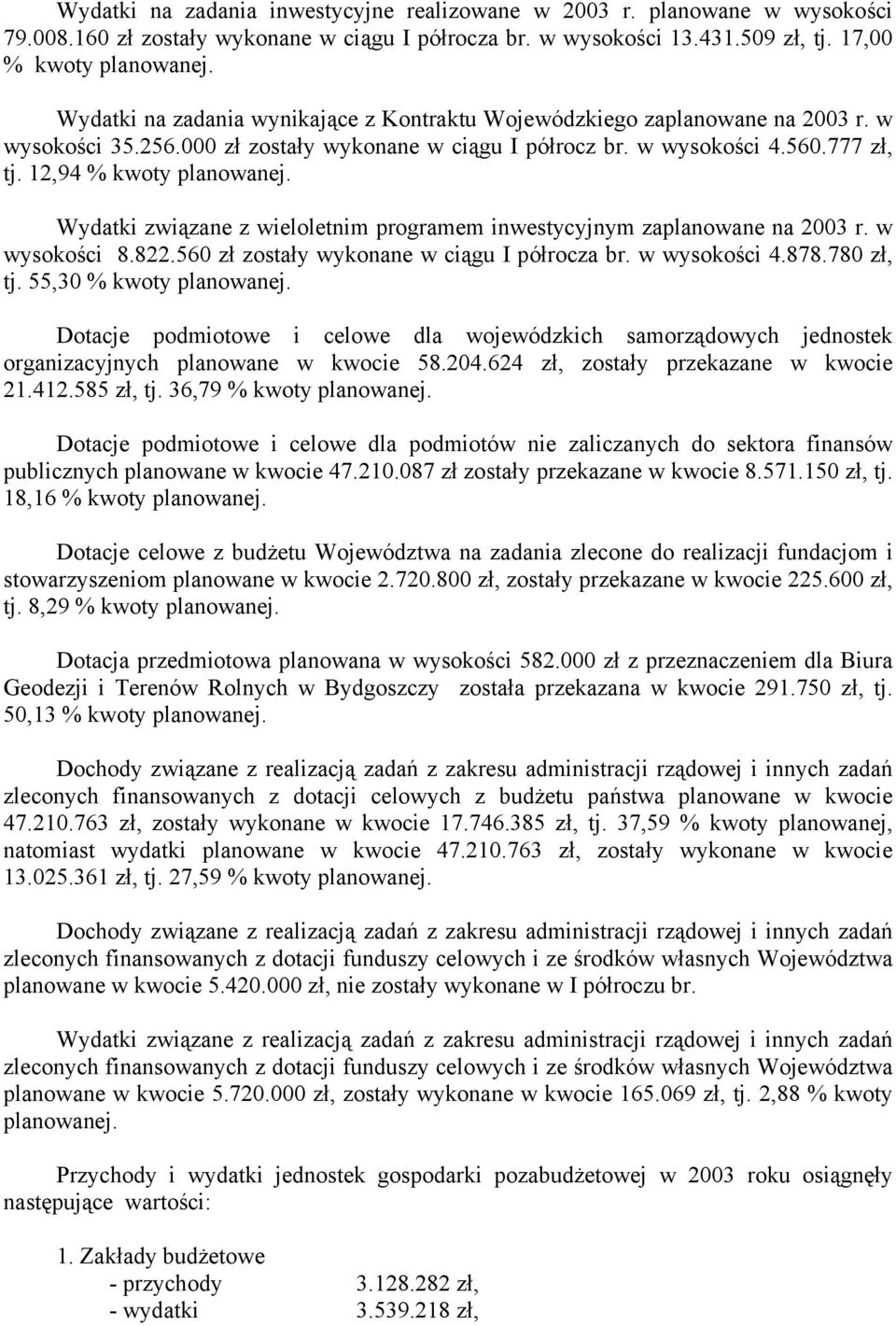 Wydatki związane z wieloletnim programem inwestycyjnym zaplanowane na w wysokości 8.822.560 zł zostały wykonane w ciągu I półrocza br. w wysokości 4.878.780 zł, tj. 55,30 % kwoty planowanej.