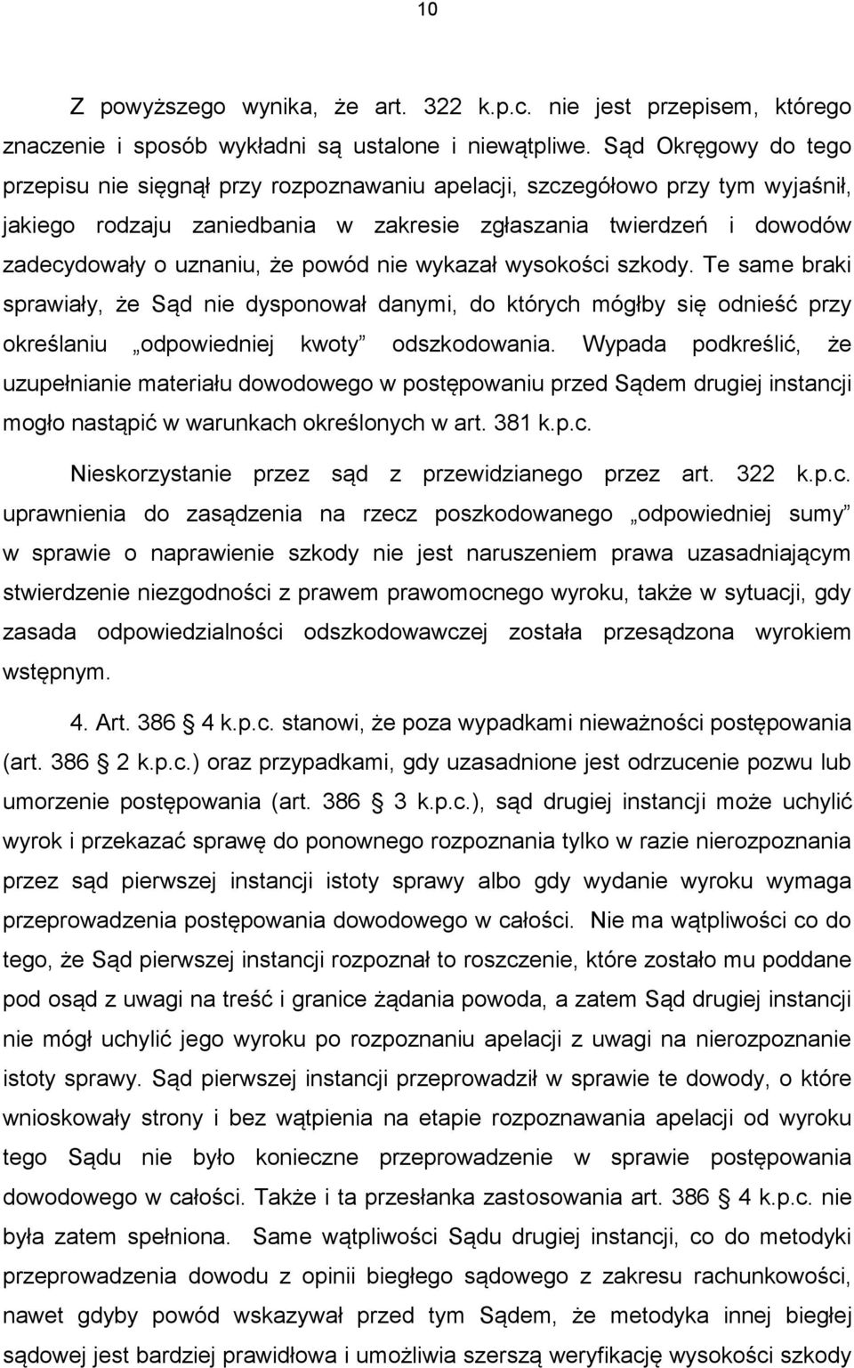 powód nie wykazał wysokości szkody. Te same braki sprawiały, że Sąd nie dysponował danymi, do których mógłby się odnieść przy określaniu odpowiedniej kwoty odszkodowania.