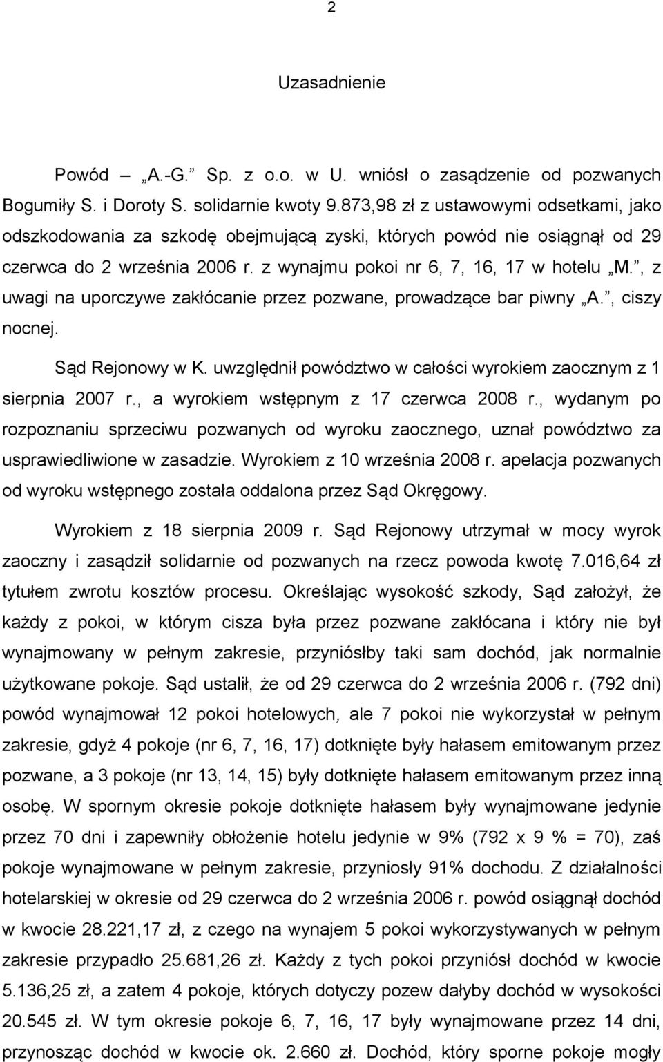 , z uwagi na uporczywe zakłócanie przez pozwane, prowadzące bar piwny A., ciszy nocnej. Sąd Rejonowy w K. uwzględnił powództwo w całości wyrokiem zaocznym z 1 sierpnia 2007 r.