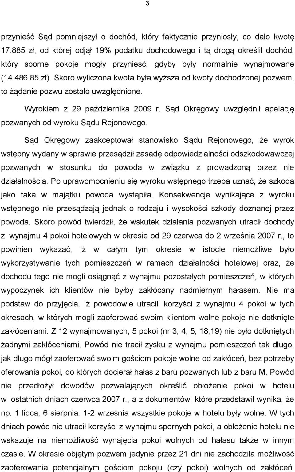 Skoro wyliczona kwota była wyższa od kwoty dochodzonej pozwem, to żądanie pozwu zostało uwzględnione. Wyrokiem z 29 października 2009 r.