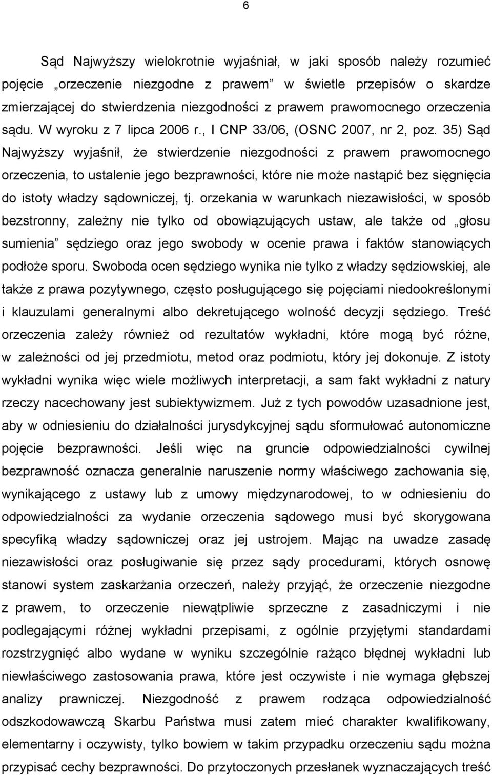 35) Sąd Najwyższy wyjaśnił, że stwierdzenie niezgodności z prawem prawomocnego orzeczenia, to ustalenie jego bezprawności, które nie może nastąpić bez sięgnięcia do istoty władzy sądowniczej, tj.