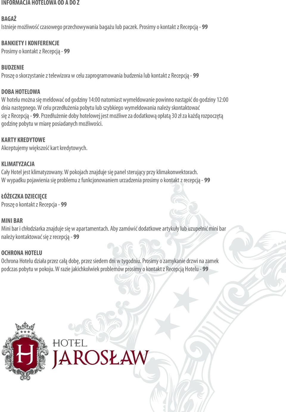 HOTELOWA W hotelu można się meldować od godziny 14:00 natomiast wymeldowanie powinno nastąpić do godziny 12:00 dnia następnego.