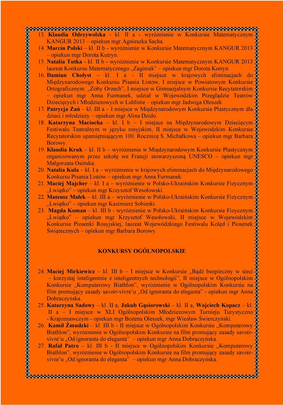 II b - wyróżnienie w Konkursie Matematycznym KANGUR 2013 laureat Konkursu Matematycznego Zagimak opiekun mgr Dorota Kutryn. 16. Damian Chołyst kl.