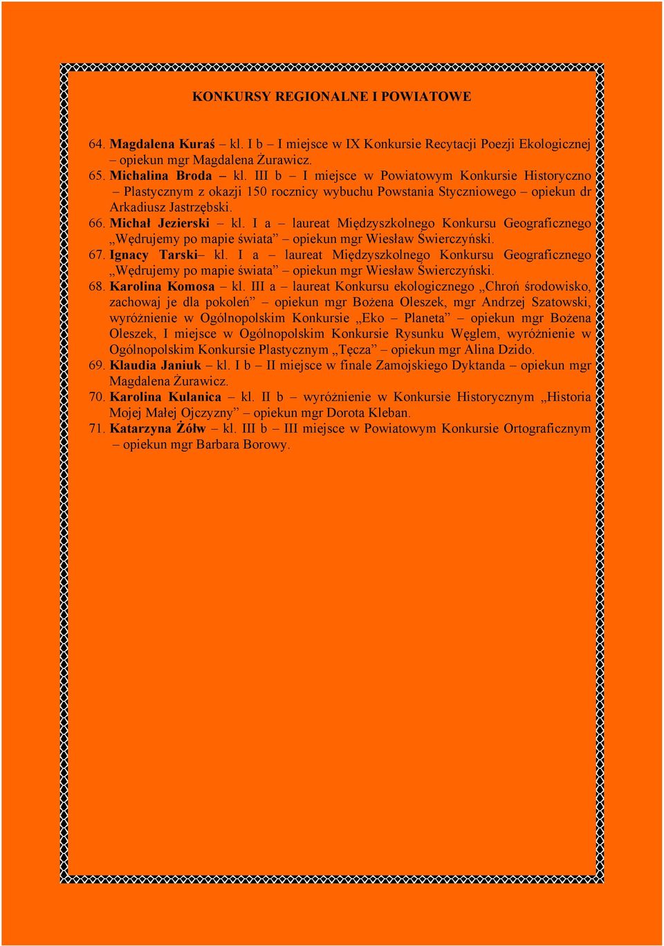 I a laureat Międzyszkolnego Konkursu Geograficznego Wędrujemy po mapie świata opiekun mgr Wiesław Świerczyński. 67. Ignacy Tarski kl.
