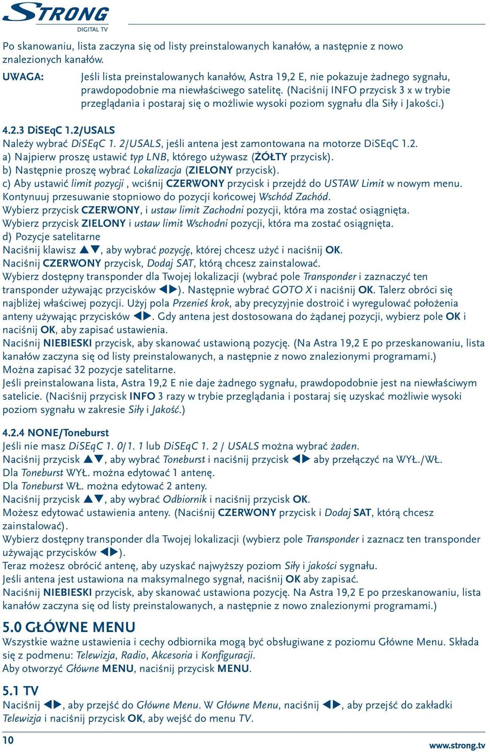 (Naciśnij INFO przycisk 3 x w trybie przeglądania i postaraj się o możliwie wysoki poziom sygnału dla Siły i Jakości.) 4.2.3 DiSEqC 1.2/USALS Należy wybrać DiSEqC 1.