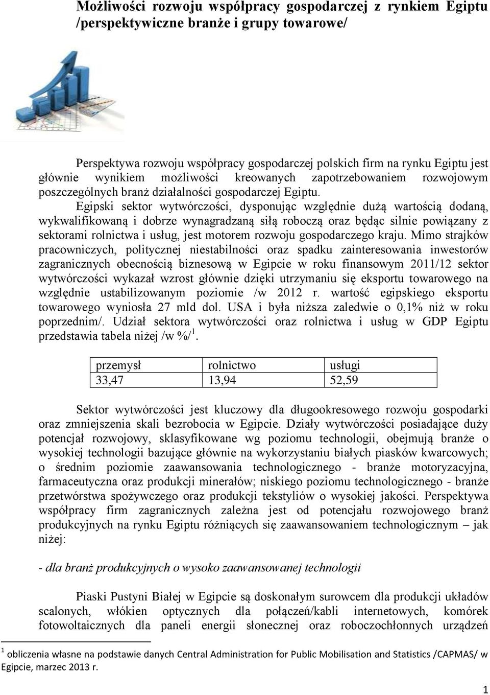 Egipski sektor wytwórczości, dysponując względnie dużą wartością dodaną, wykwalifikowaną i dobrze wynagradzaną siłą roboczą oraz będąc silnie powiązany z sektorami rolnictwa i usług, jest motorem