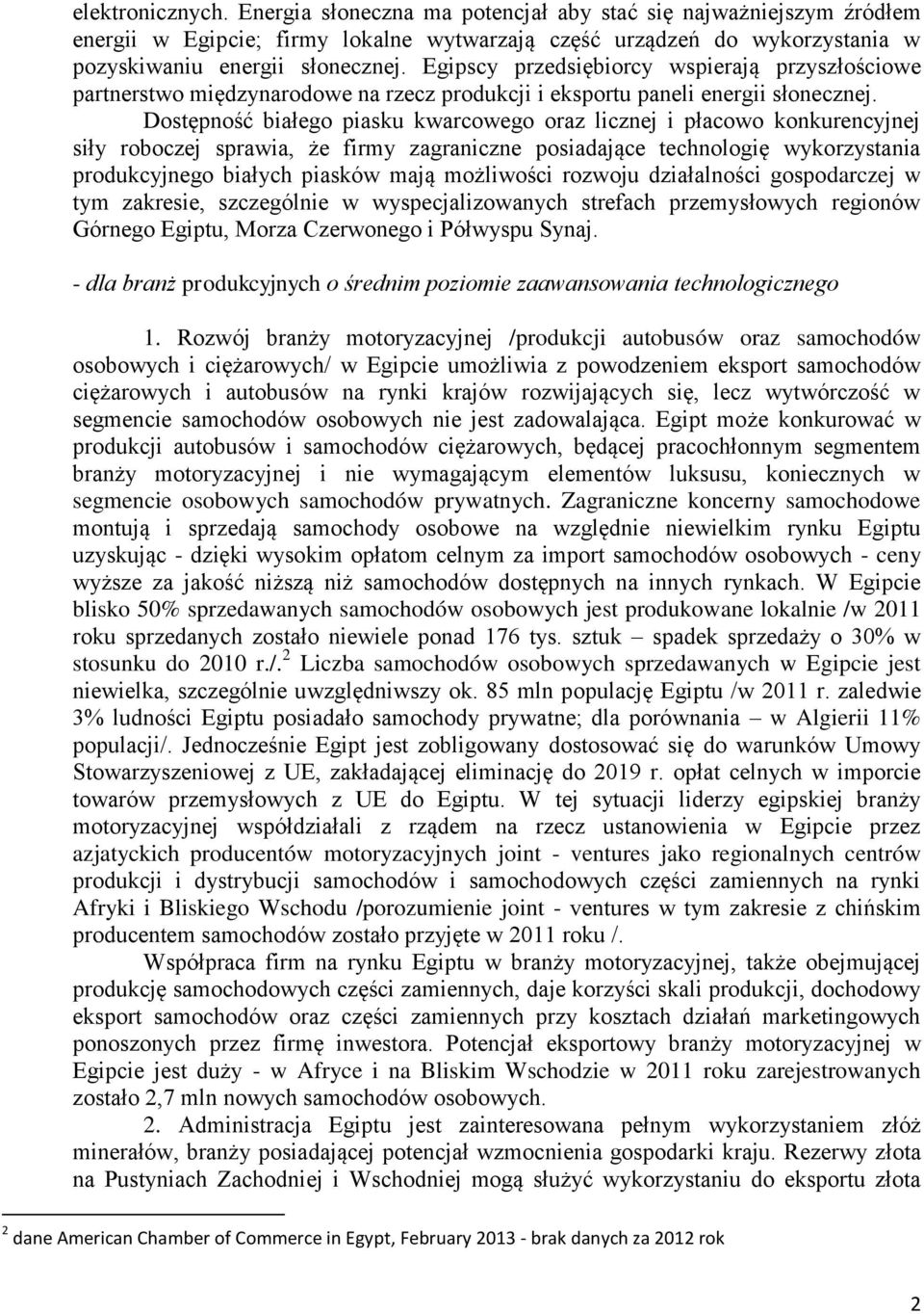 Dostępność białego piasku kwarcowego oraz licznej i płacowo konkurencyjnej siły roboczej sprawia, że firmy zagraniczne posiadające technologię wykorzystania produkcyjnego białych piasków mają