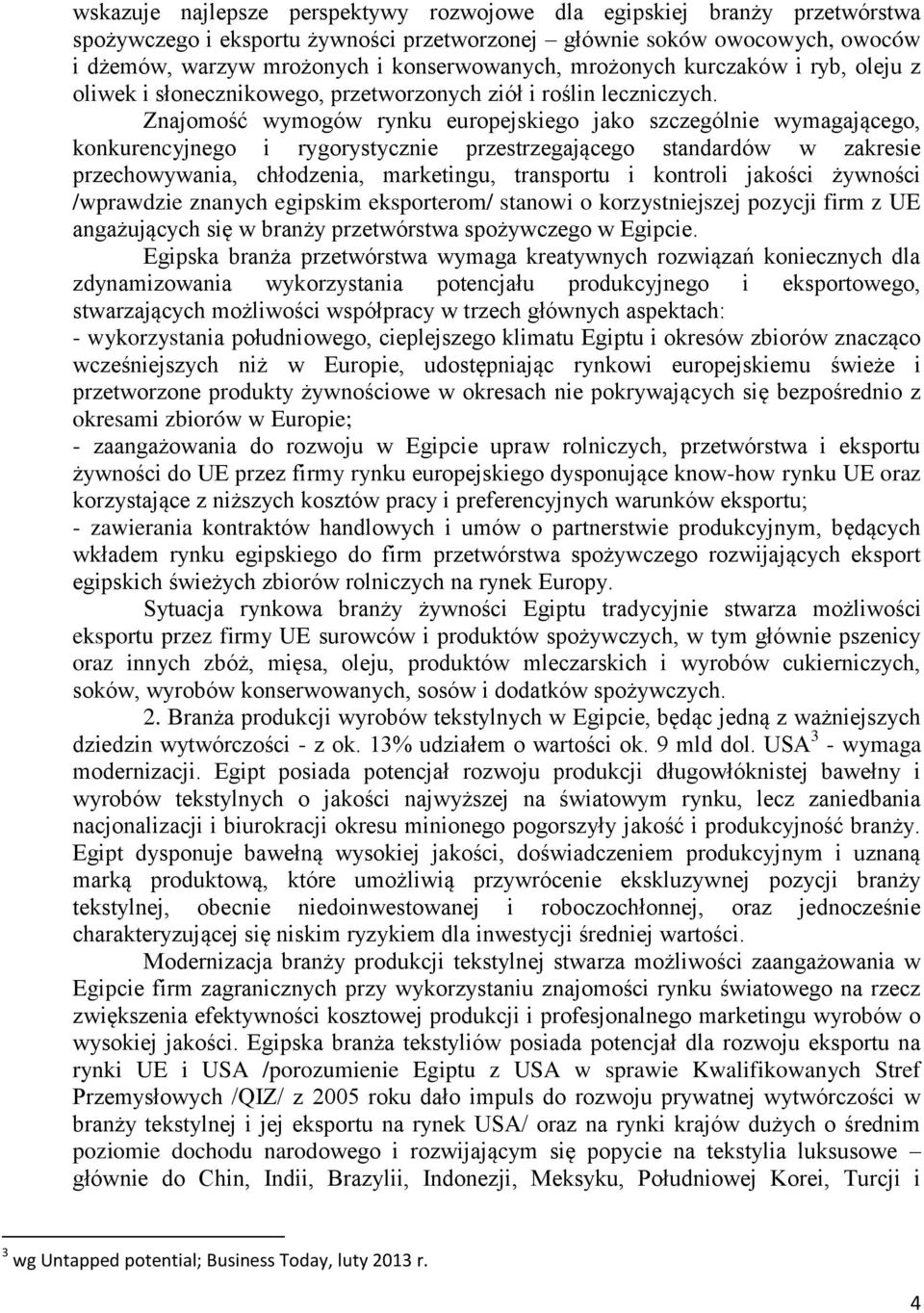 Znajomość wymogów rynku europejskiego jako szczególnie wymagającego, konkurencyjnego i rygorystycznie przestrzegającego standardów w zakresie przechowywania, chłodzenia, marketingu, transportu i