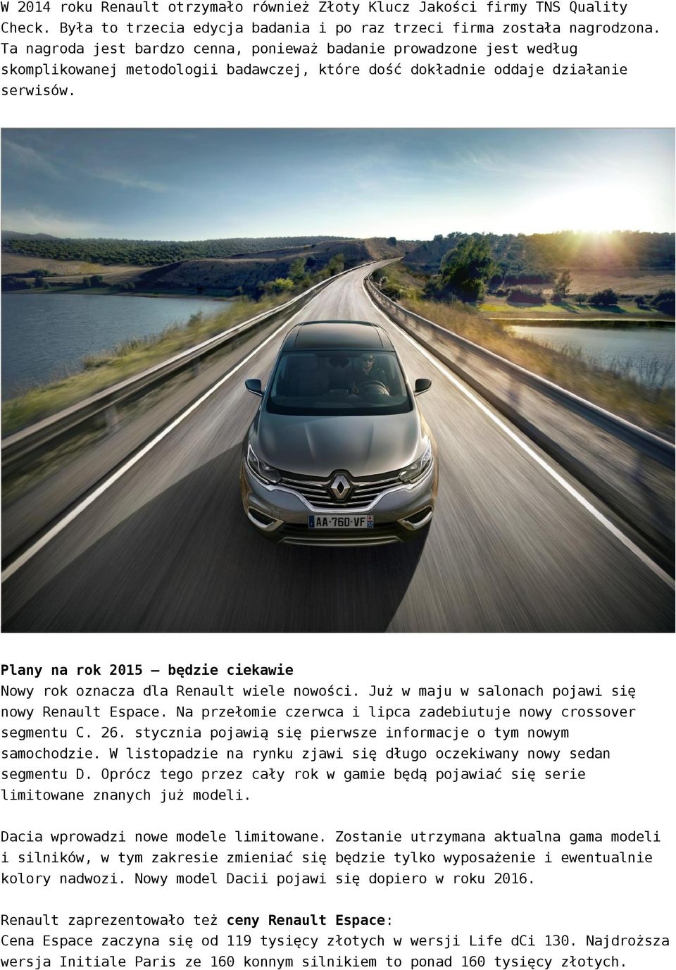 Plany na rok 2015 będzie ciekawie Nowy rok oznacza dla Renault wiele nowości. Już w maju w salonach pojawi się nowy Renault Espace. Na przełomie czerwca i lipca zadebiutuje nowy crossover segmentu C.