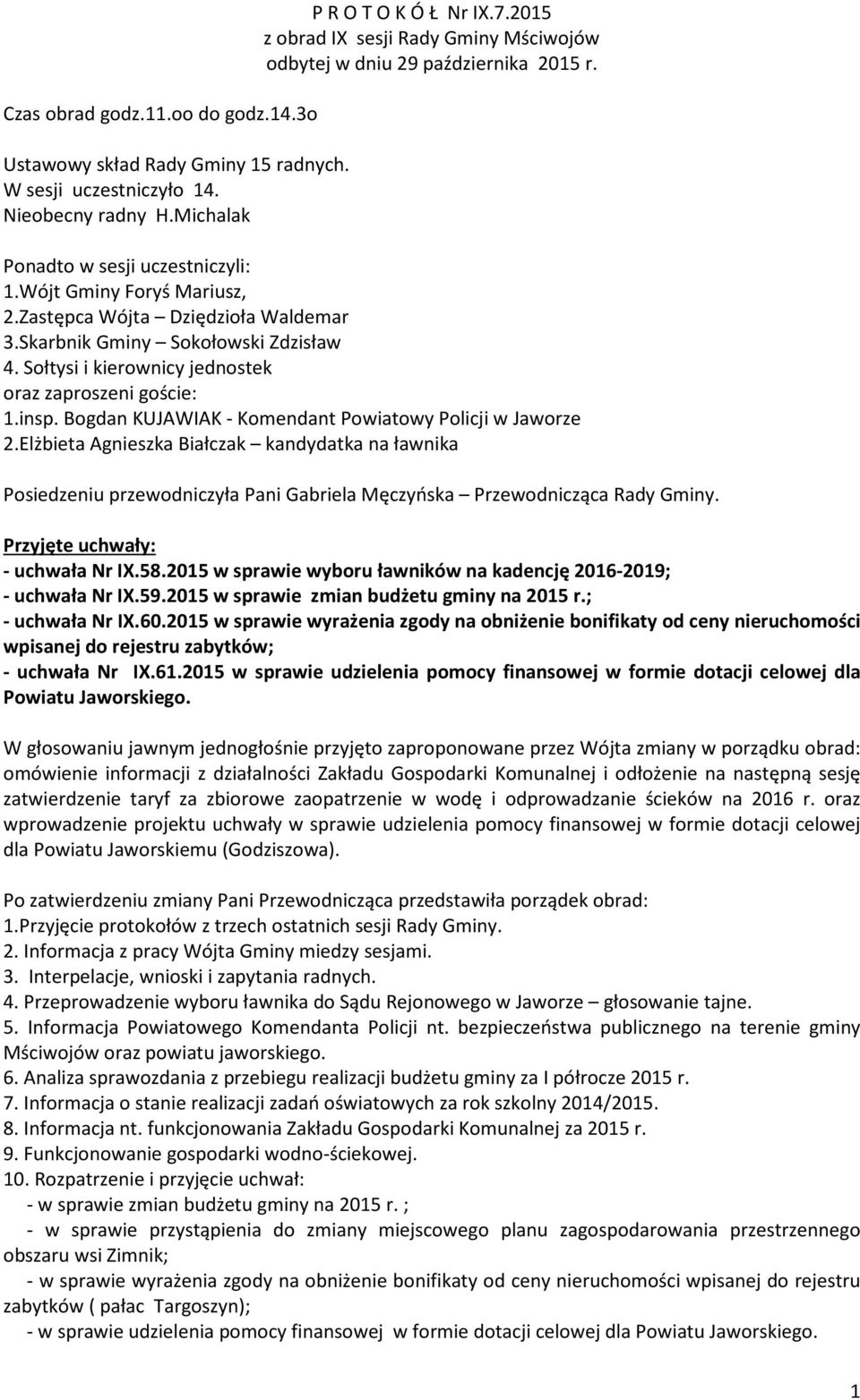 Skarbnik Gminy Sokołowski Zdzisław 4. Sołtysi i kierownicy jednostek oraz zaproszeni goście: 1.insp. Bogdan KUJAWIAK - Komendant Powiatowy Policji w Jaworze 2.