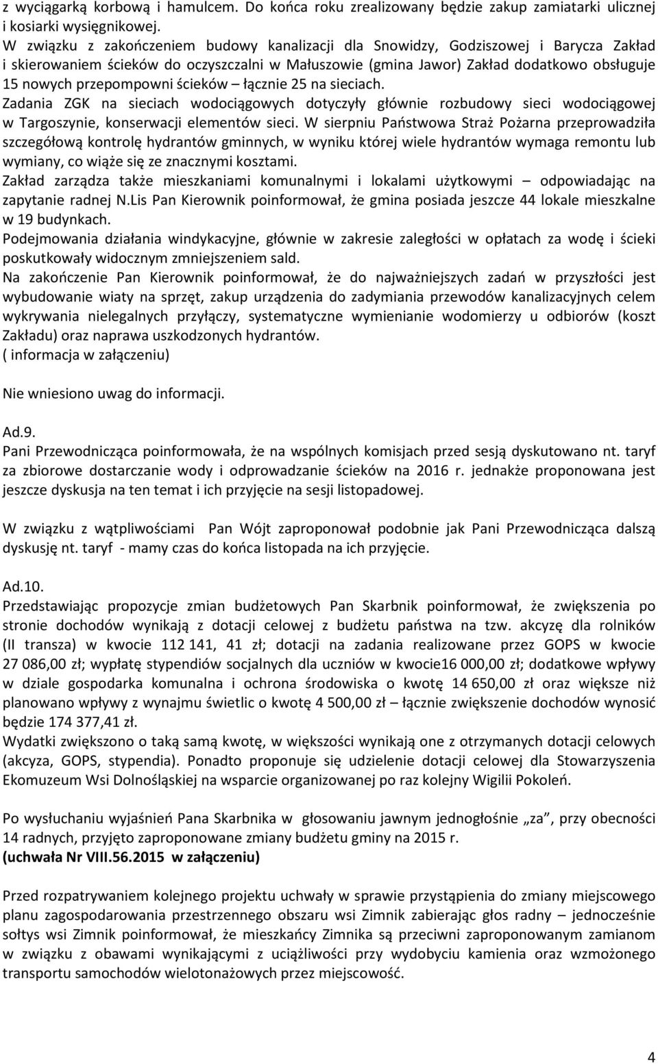 przepompowni ścieków łącznie 25 na sieciach. Zadania ZGK na sieciach wodociągowych dotyczyły głównie rozbudowy sieci wodociągowej w Targoszynie, konserwacji elementów sieci.