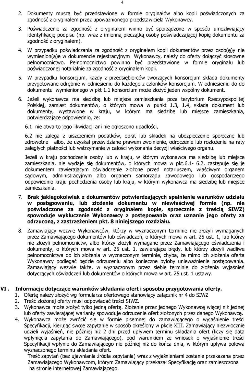 4. W przypadku poświadczania za zgodność z oryginałem kopii dokumentów przez osob(ę)y nie wymienion(ą)e w dokumencie rejestracyjnym Wykonawcy, naleŝy do oferty dołączyć stosowne pełnomocnictwo.