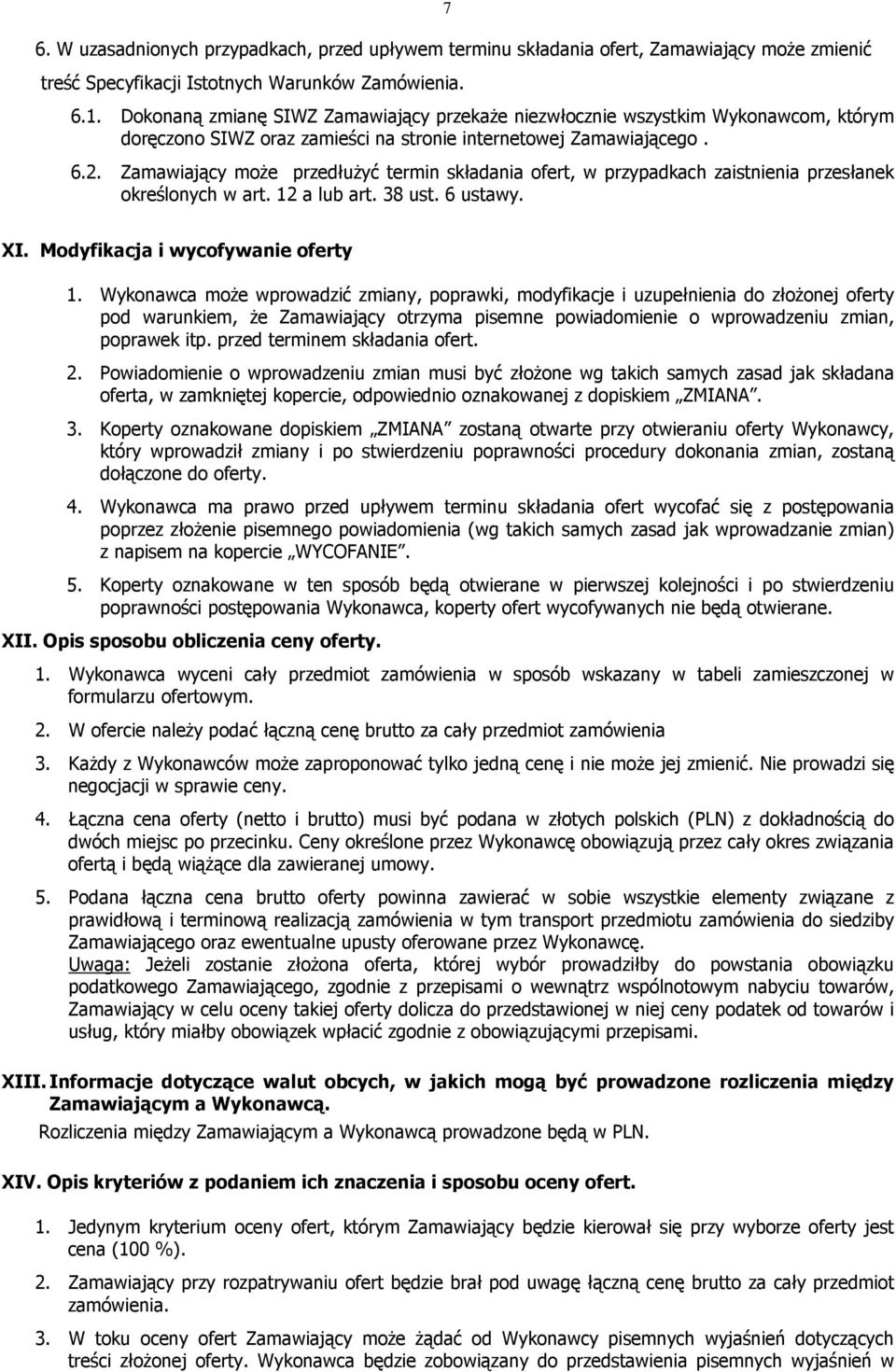 Zamawiający moŝe przedłuŝyć termin składania ofert, w przypadkach zaistnienia przesłanek określonych w art. 12 a lub art. 38 ust. 6 ustawy. XI. Modyfikacja i wycofywanie oferty 1.