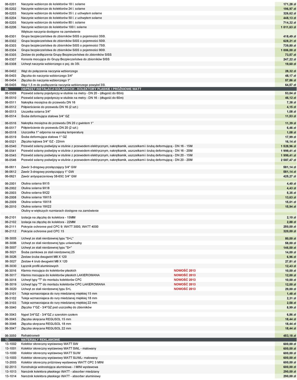 solarne 714,32 zł 06-0206 Naczynie wzbiorcze do kolektorów 100 l. solarne 1 011,63 zł Większe naczynia dostępne na zamówienie 06-0301 Grupa bezpieczeństwa do zbiorników SiSS o pojemności 350l.