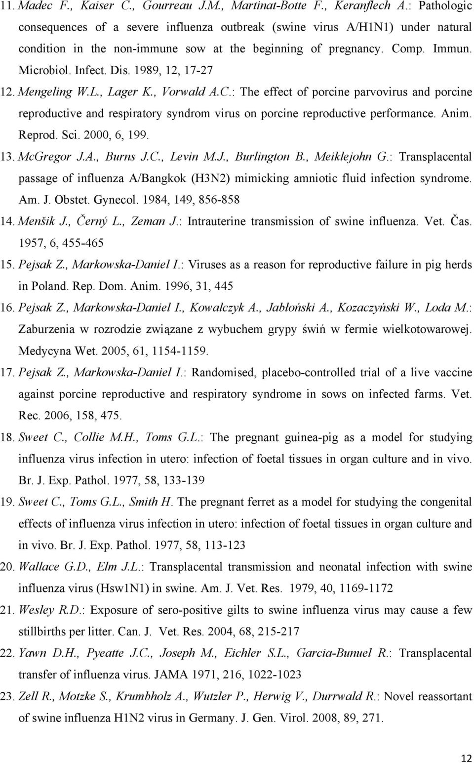 1989, 12, 17-27 12. Mengeling W.L., Lager K., Vorwald A.C.: The effect of porcine parvovirus and porcine reproductive and respiratory syndrom virus on porcine reproductive performance. Anim. Reprod.