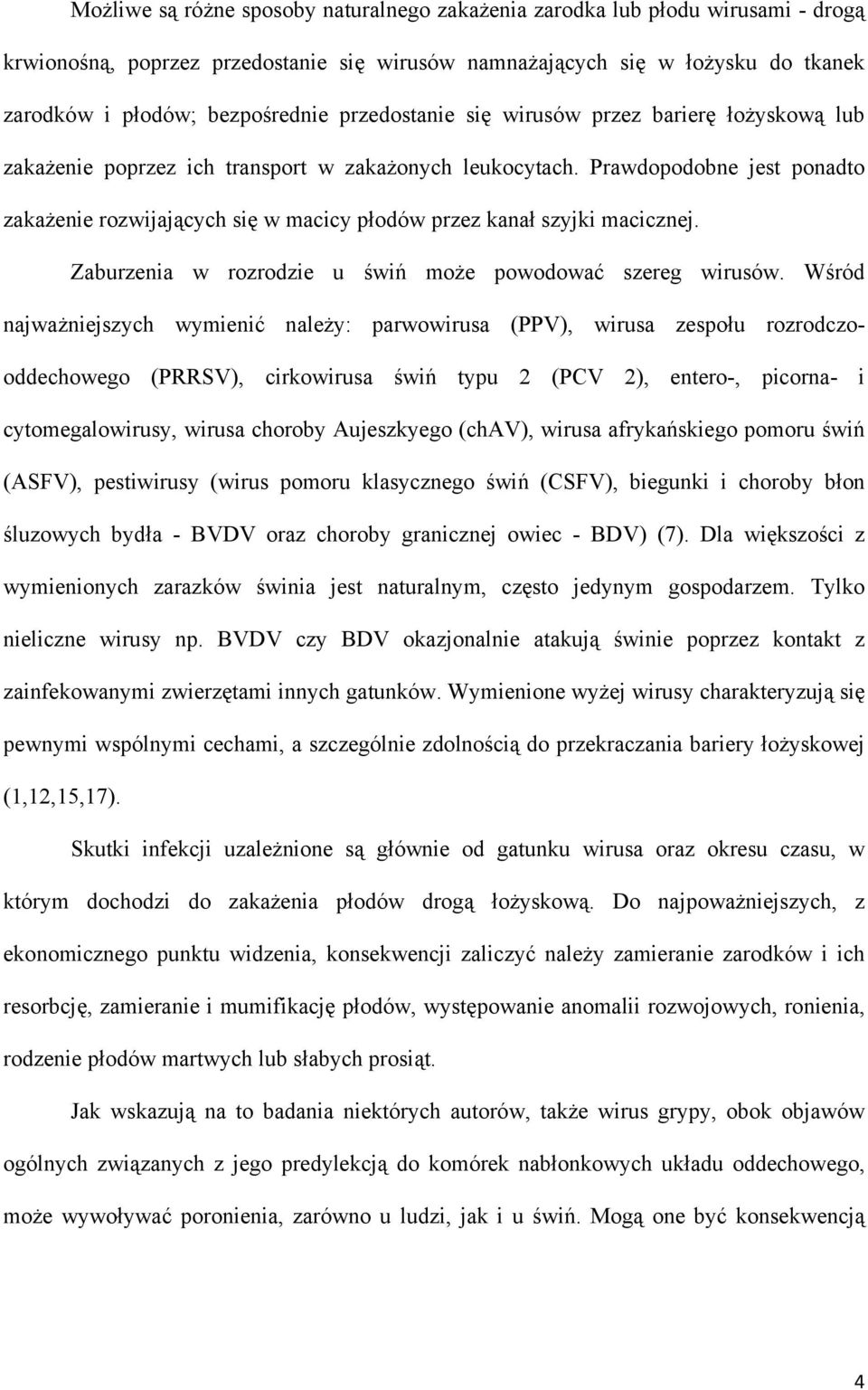 Prawdopodobne jest ponadto zakażenie rozwijających się w macicy płodów przez kanał szyjki macicznej. Zaburzenia w rozrodzie u świń może powodować szereg wirusów.