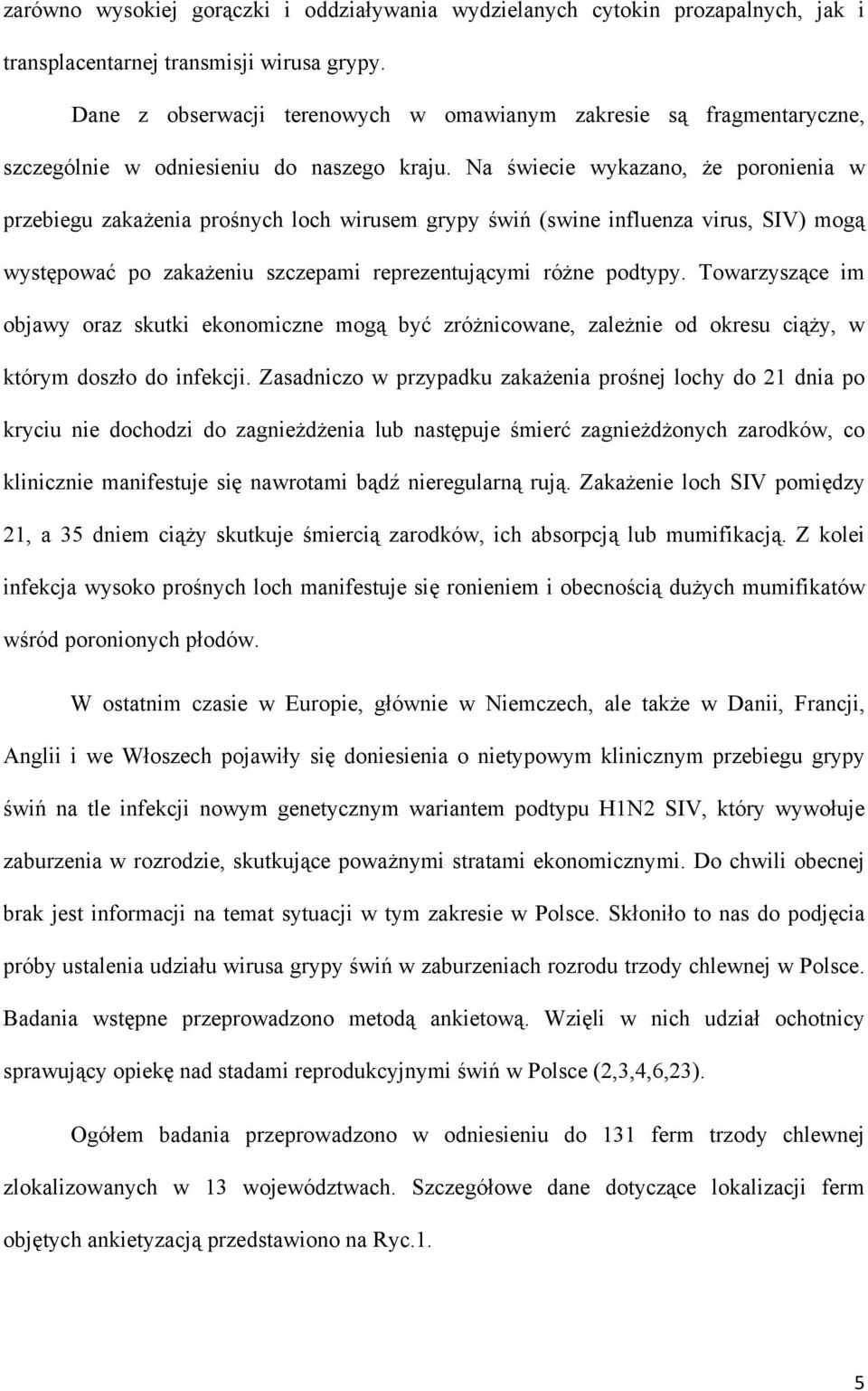 Na świecie wykazano, że poronienia w przebiegu zakażenia prośnych loch wirusem grypy świń (swine influenza virus, SIV) mogą występować po zakażeniu szczepami reprezentującymi różne podtypy.