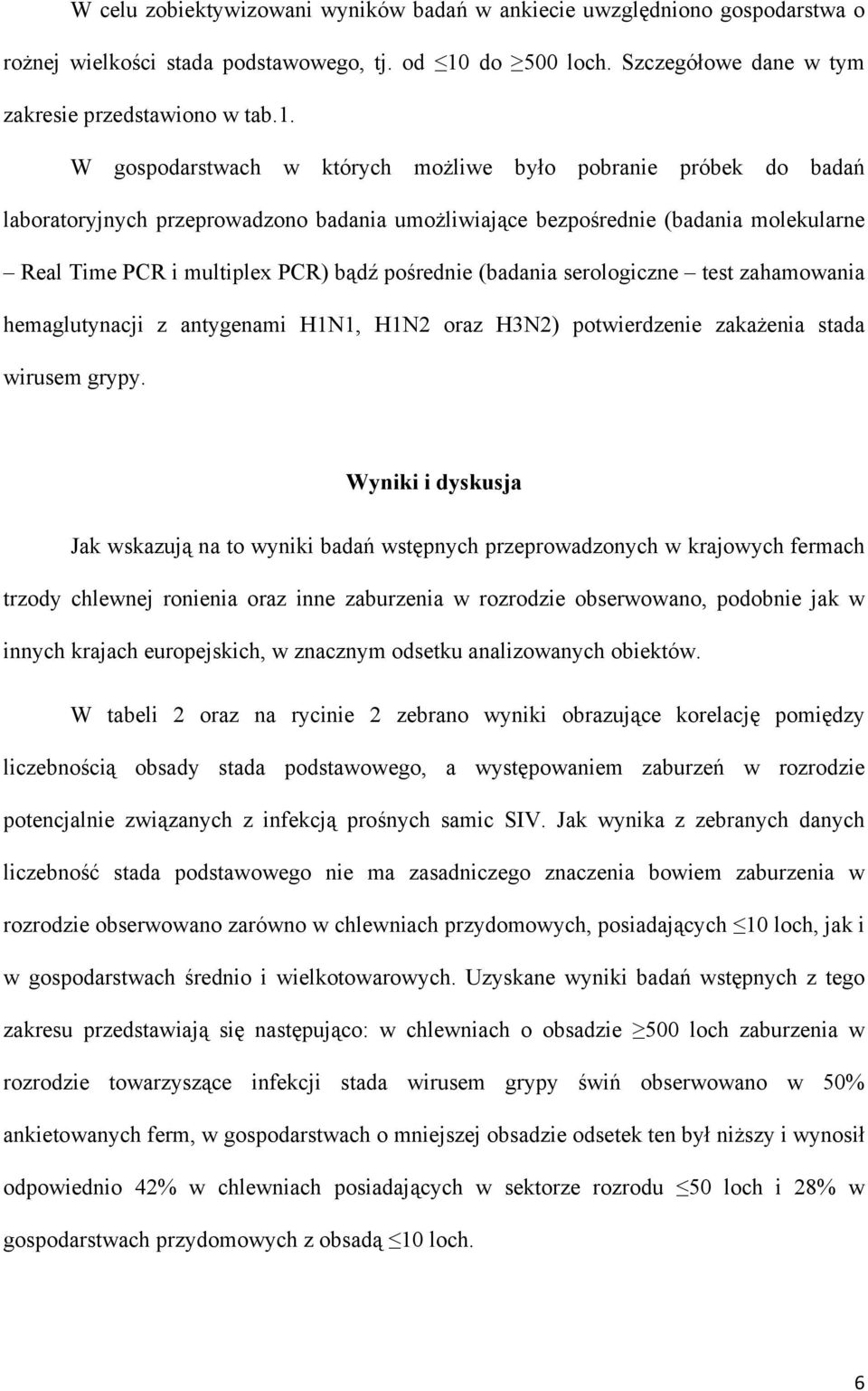 W gospodarstwach w których możliwe było pobranie próbek do badań laboratoryjnych przeprowadzono badania umożliwiające bezpośrednie (badania molekularne Real Time PCR i multiplex PCR) bądź pośrednie