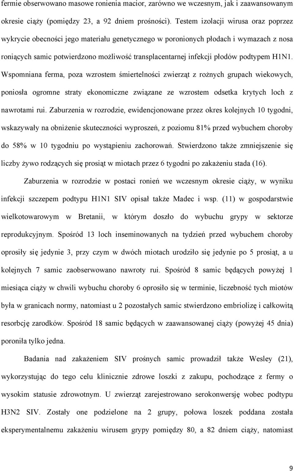 podtypem H1N1. Wspomniana ferma, poza wzrostem śmiertelności zwierząt z rożnych grupach wiekowych, poniosła ogromne straty ekonomiczne związane ze wzrostem odsetka krytych loch z nawrotami rui.