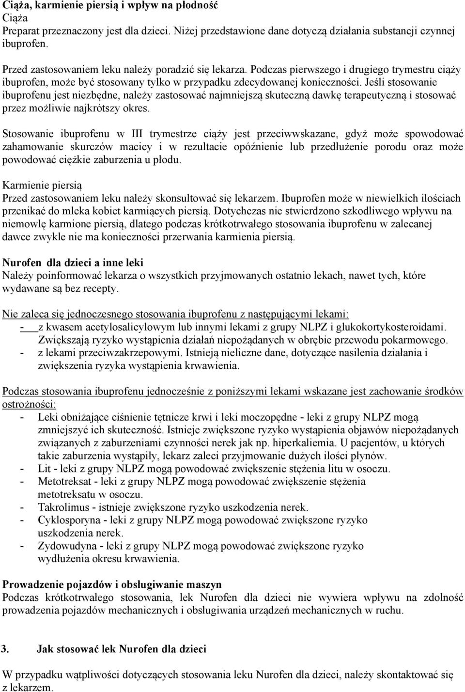 Jeśli stosowanie ibuprofenu jest niezbędne, należy zastosować najmniejszą skuteczną dawkę terapeutyczną i stosować przez możliwie najkrótszy okres.