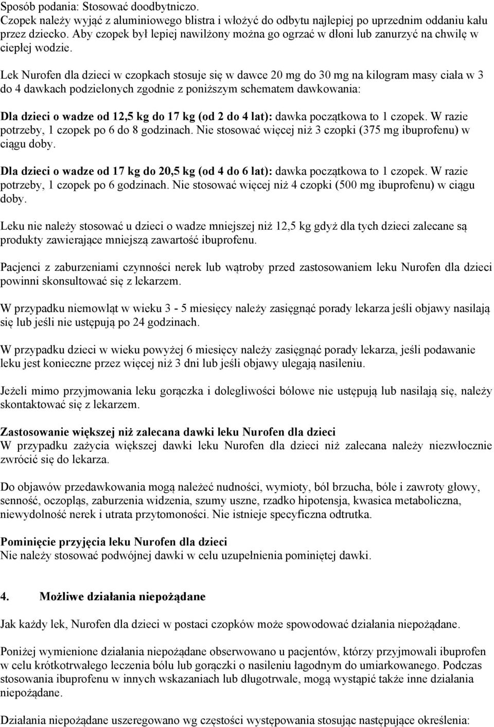 Lek Nurofen dla dzieci w czopkach stosuje się w dawce 20 mg do 30 mg na kilogram masy ciała w 3 do 4 dawkach podzielonych zgodnie z poniższym schematem dawkowania: Dla dzieci o wadze od 12,5 kg do 17