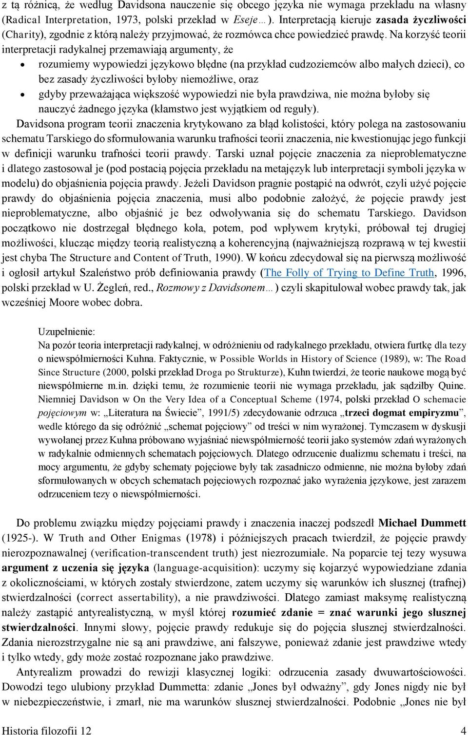 Na korzyść teorii interpretacji radykalnej przemawiają argumenty, że rozumiemy wypowiedzi językowo błędne (na przykład cudzoziemców albo małych dzieci), co bez zasady życzliwości byłoby niemożliwe,