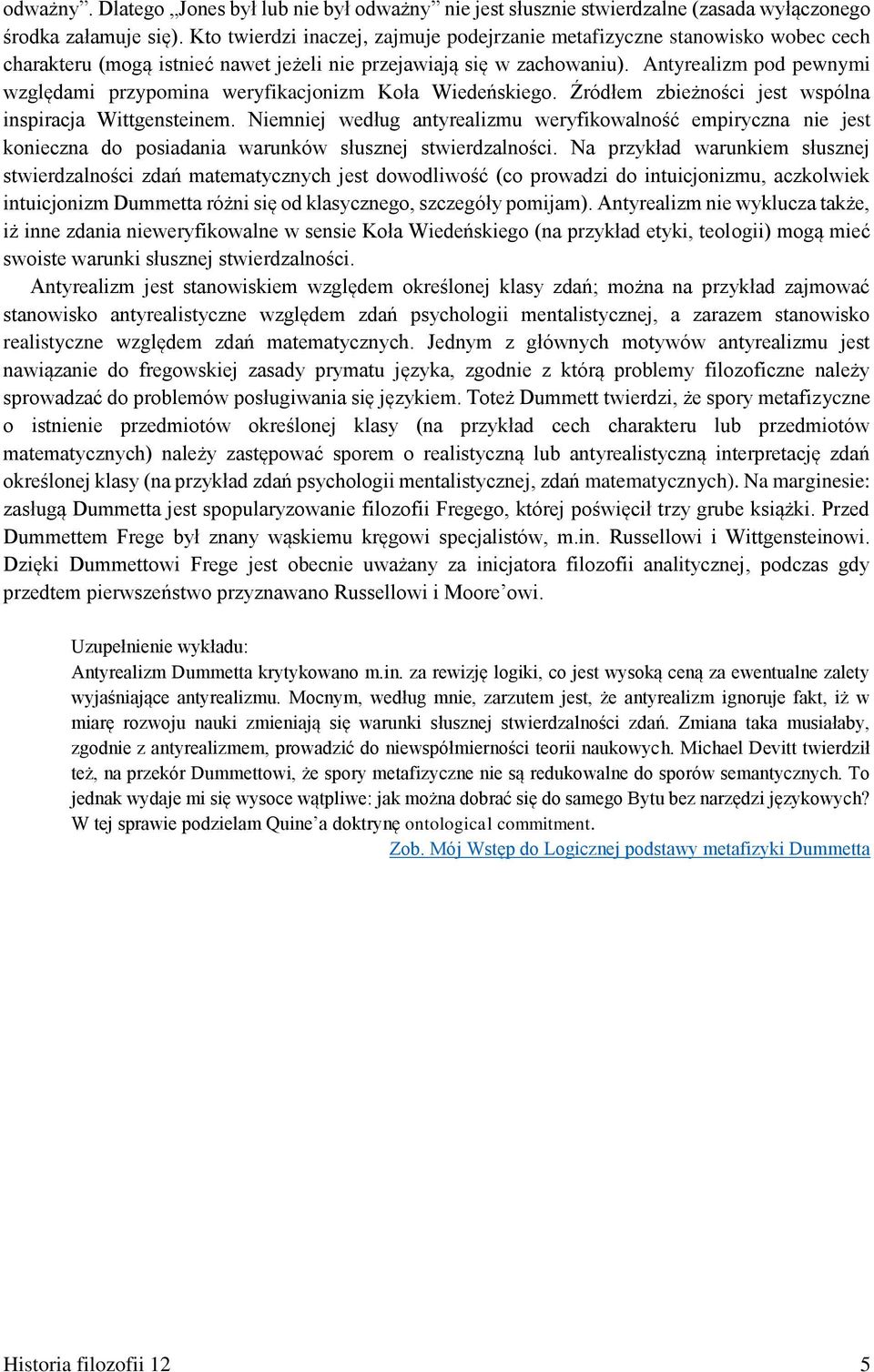 Antyrealizm pod pewnymi względami przypomina weryfikacjonizm Koła Wiedeńskiego. Źródłem zbieżności jest wspólna inspiracja Wittgensteinem.