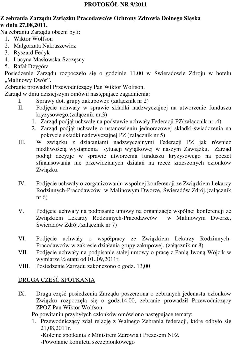 Zarząd w dniu dzisiejszym omówił następujące zagadnienia: I. Sprawy dot. grupy zakupowej: (załącznik nr 2) II. Podjęcie uchwały w sprawie składki nadzwyczajnej na utworzenie funduszu kryzysowego.