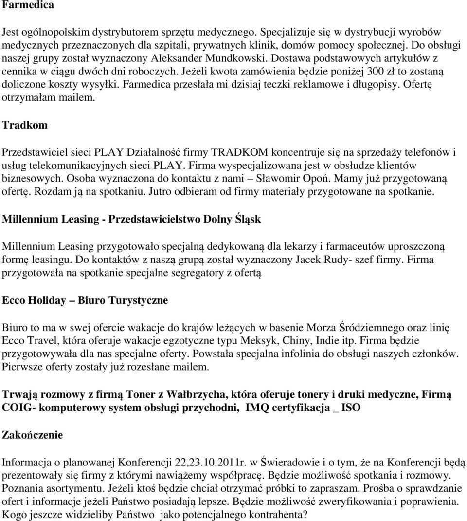 Jeżeli kwota zamówienia będzie poniżej 300 zł to zostaną doliczone koszty wysyłki. Farmedica przesłała mi dzisiaj teczki reklamowe i długopisy. Ofertę otrzymałam mailem.