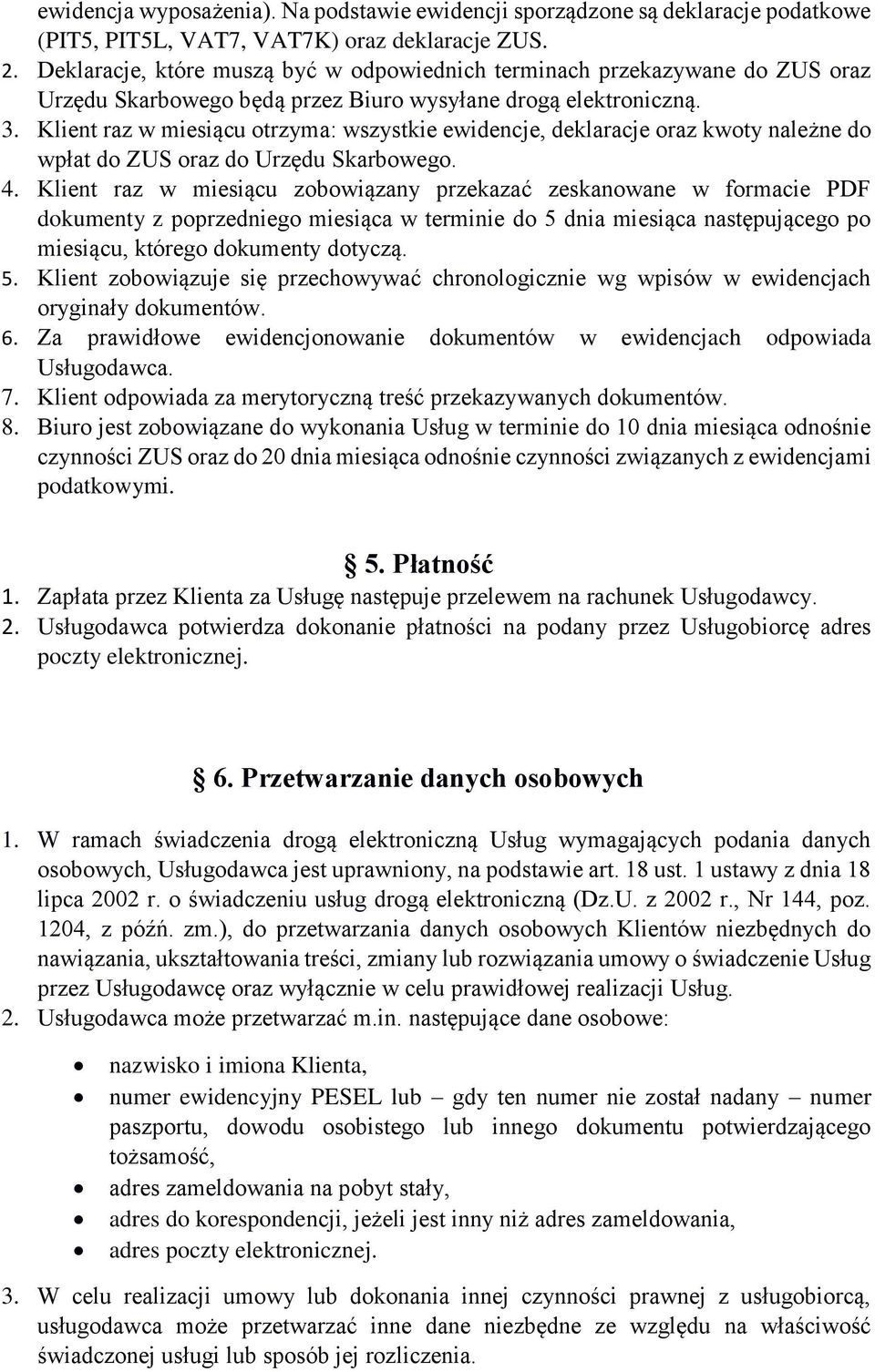 Klient raz w miesiącu otrzyma: wszystkie ewidencje, deklaracje oraz kwoty należne do wpłat do ZUS oraz do Urzędu Skarbowego. 4.