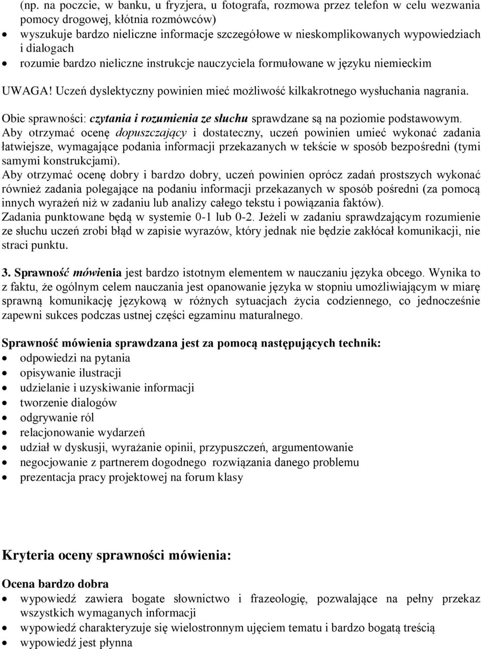 Obie sprawności: czytania i rozumienia ze słuchu sprawdzane są na poziomie podstawowym.