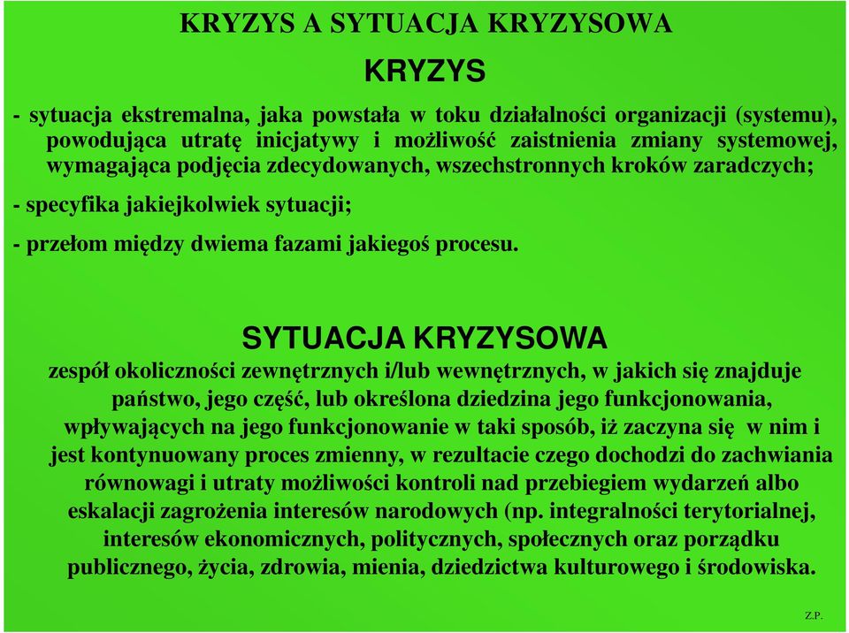 SYTUACJA KRYZYSOWA zespół okoliczności zewnętrznych i/lub wewnętrznych, w jakich się znajduje państwo, jego część, lub określona dziedzina jego funkcjonowania, wpływających na jego funkcjonowanie w