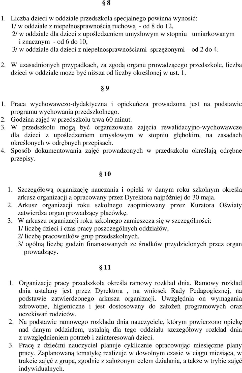 do 4. 2. W uzasadnionych przypadkach, za zgodą organu prowadzącego przedszkole, liczba dzieci w oddziale moŝe być niŝsza od liczby określonej w ust. 1. 9 1.