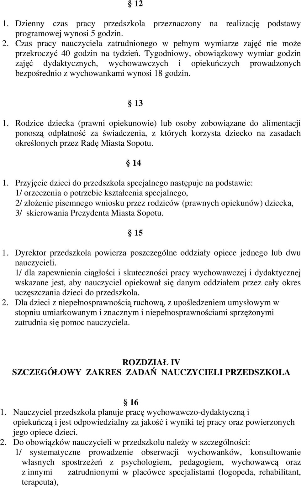 Tygodniowy, obowiązkowy wymiar godzin zajęć dydaktycznych, wychowawczych i opiekuńczych prowadzonych bezpośrednio z wychowankami wynosi 18 godzin. 13 1.