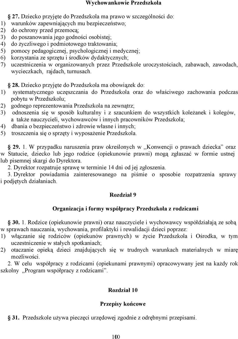 podmiotowego traktowania; 5) pomocy pedagogicznej, psychologicznej i medycznej; 6) korzystania ze sprzętu i środków dydaktycznych; 7) uczestniczenia w organizowanych przez Przedszkole